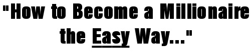 How To Become a Millionaire the Easy Way